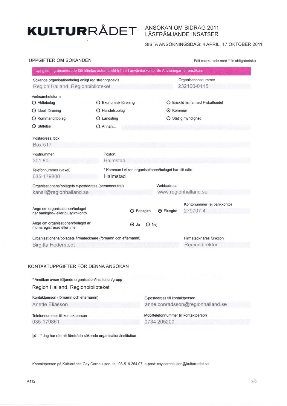 .. O Enskild firma med F-skattsedel @ Kommun O Stattig myndighet Postadress, box Box 517 Postnummer 31 8 Postort Halmstad Telefonnummer (växel) 35-1 798 * Kommun i vilken organisationen/bolaget har