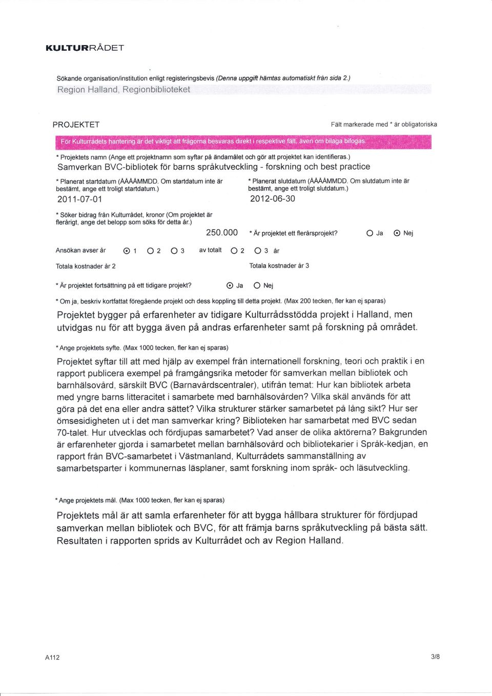 ) Samverkan BVC-bibliotek för barns språkutveckling - forskning och best practice * Planerat startdatum (AAMMMDD. Om startdatum inte är bestämt, ange eft troligt startdatum.