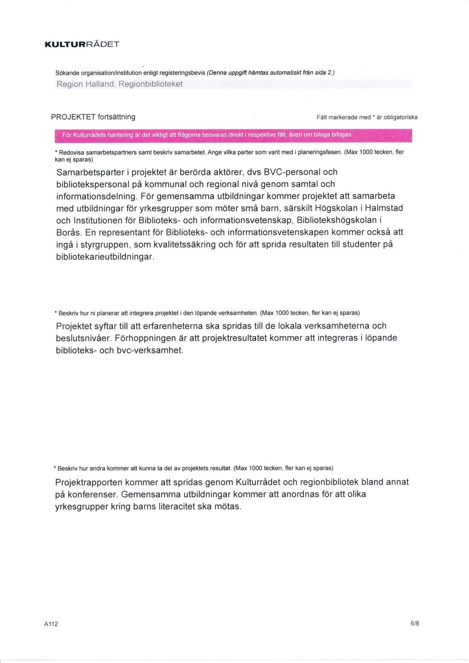 (Max 1 tecken, fler kan ej sparas) Samarbetsparter i projektet är berörda aktörer, dvs BVC-personal och bibliotekspersonal på kommunal och regional nivå genom samtal och informationsdelning.