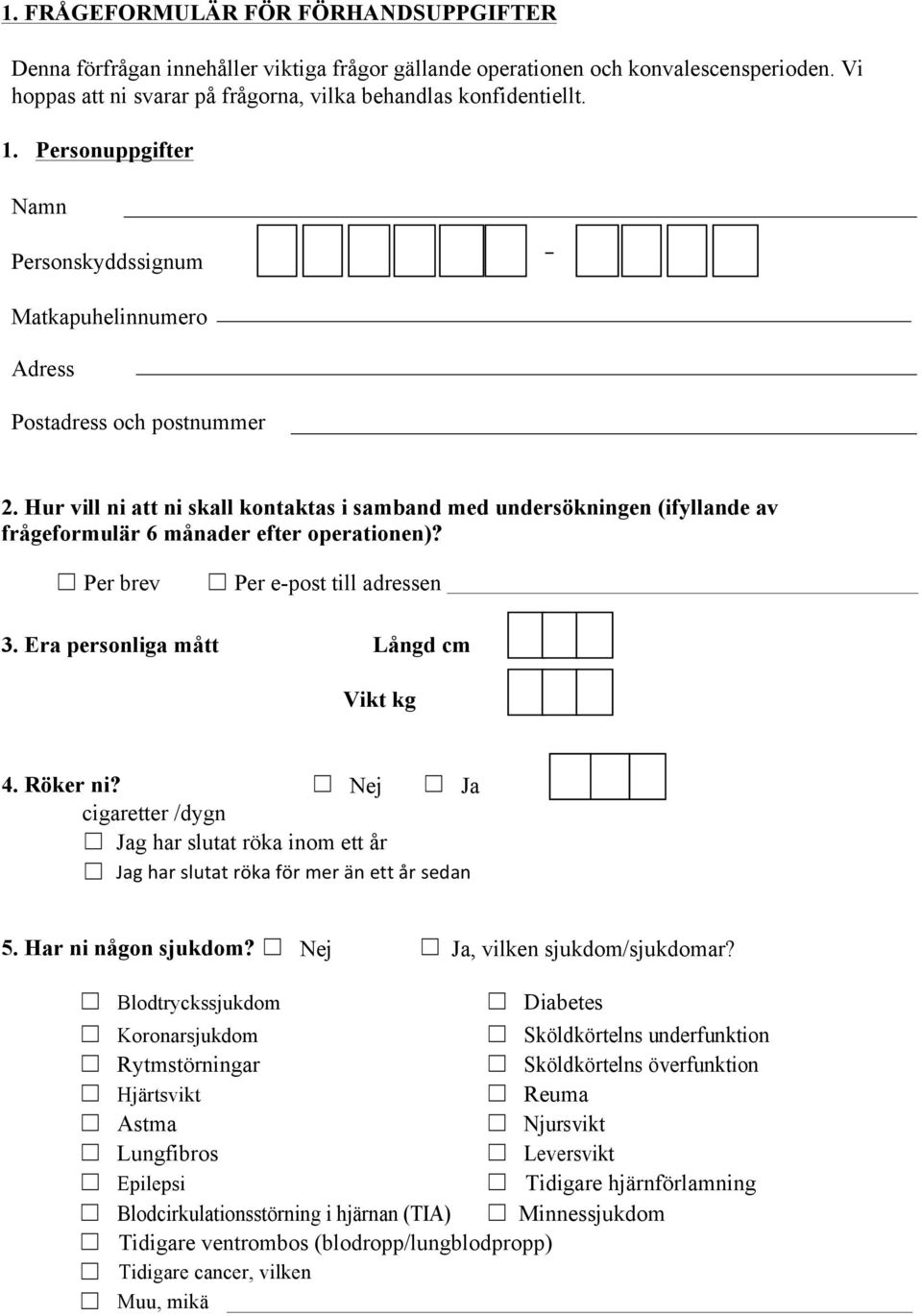 Hur vill ni att ni skall kontaktas i samband med undersökningen (ifyllande av frågeformulär 6 månader efter operationen)? Per brev Per e-post till adressen 3. Era personliga mått Långd cm Vikt kg 4.