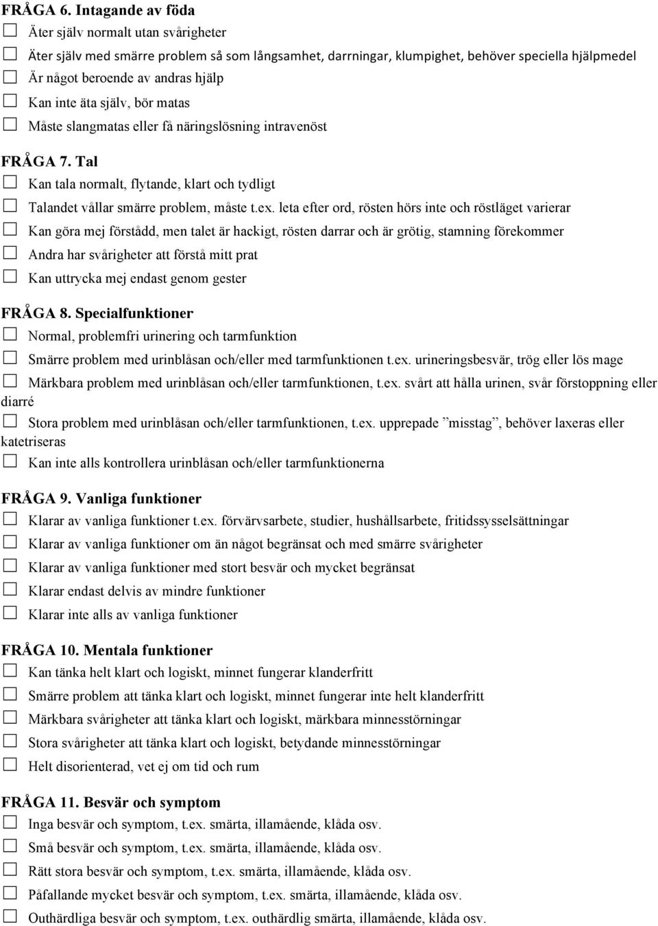 äta själv, bör matas Måste slangmatas eller få näringslösning intravenöst FRÅGA 7. Tal Kan tala normalt, flytande, klart och tydligt Talandet vållar smärre problem, måste t.ex.