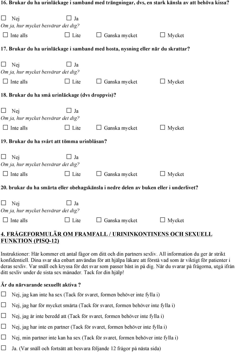 FRÅGEFORMULÄR OM FRAMFALL / URININKONTINENS OCH SEXUELL FUNKTION (PISQ-12) Instruktioner: Här kommer ett antal fågor om ditt och din partners sexliv. All information du ger är strikt konfidentiell.