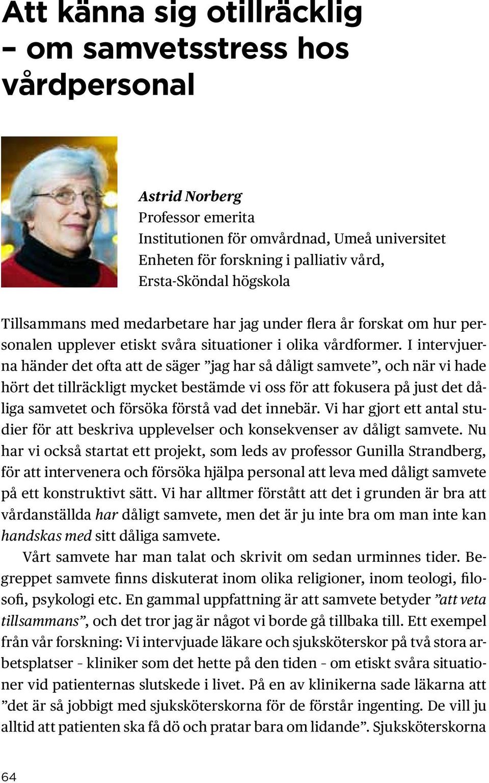 I intervjuerna händer det ofta att de säger jag har så dåligt samvete, och när vi hade hört det tillräckligt mycket bestämde vi oss för att fokusera på just det dåliga samvetet och försöka förstå vad