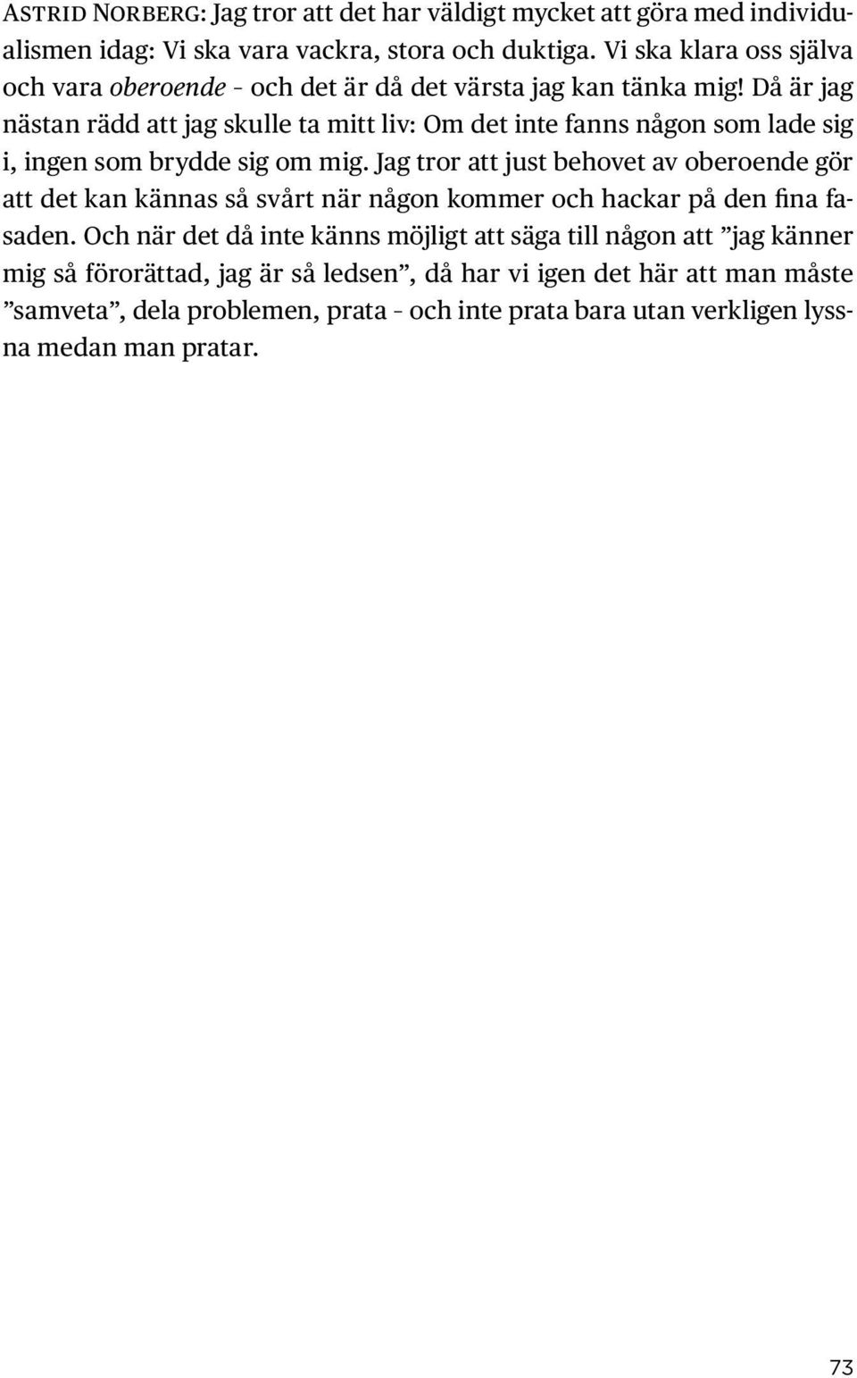 Då är jag nästan rädd att jag skulle ta mitt liv: Om det inte fanns någon som lade sig i, ingen som brydde sig om mig.
