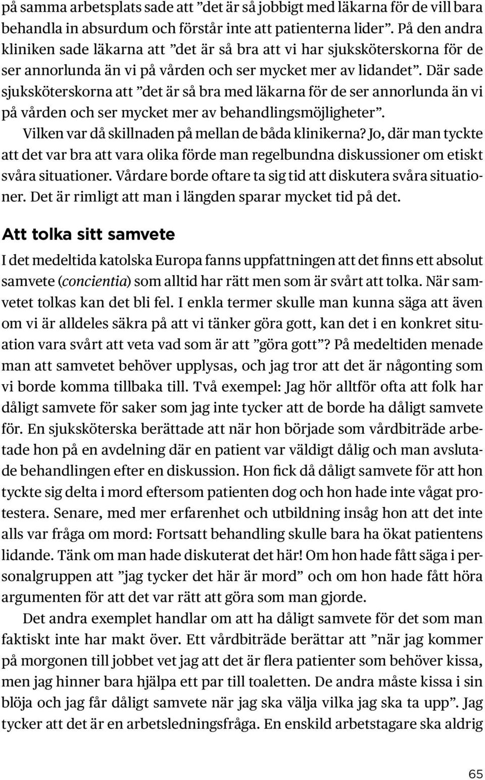 Där sade sjuksköterskorna att det är så bra med läkarna för de ser annorlunda än vi på vården och ser mycket mer av behandlingsmöjligheter. Vilken var då skillnaden på mellan de båda klinikerna?