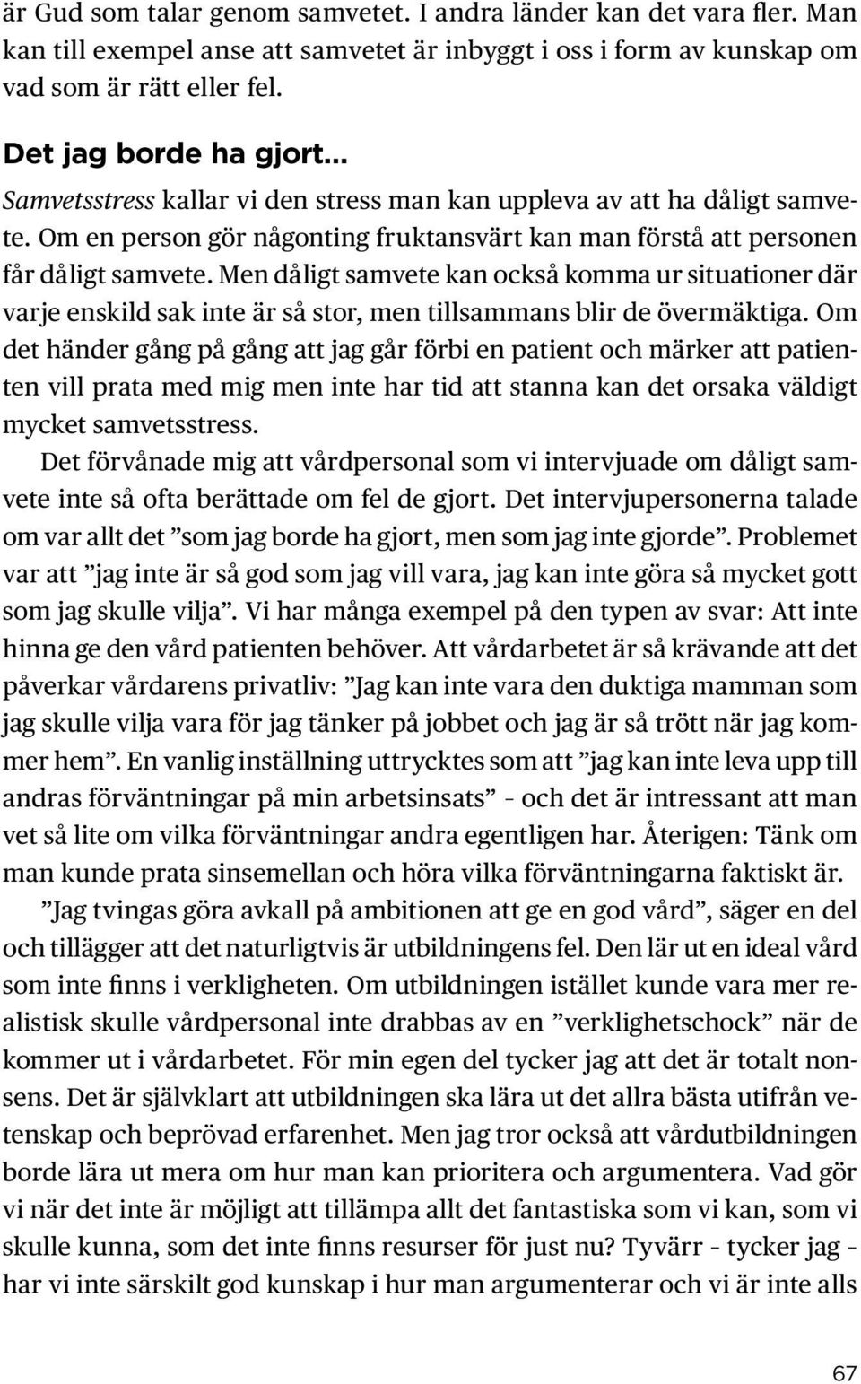 Men dåligt samvete kan också komma ur situationer där varje enskild sak inte är så stor, men tillsammans blir de övermäktiga.