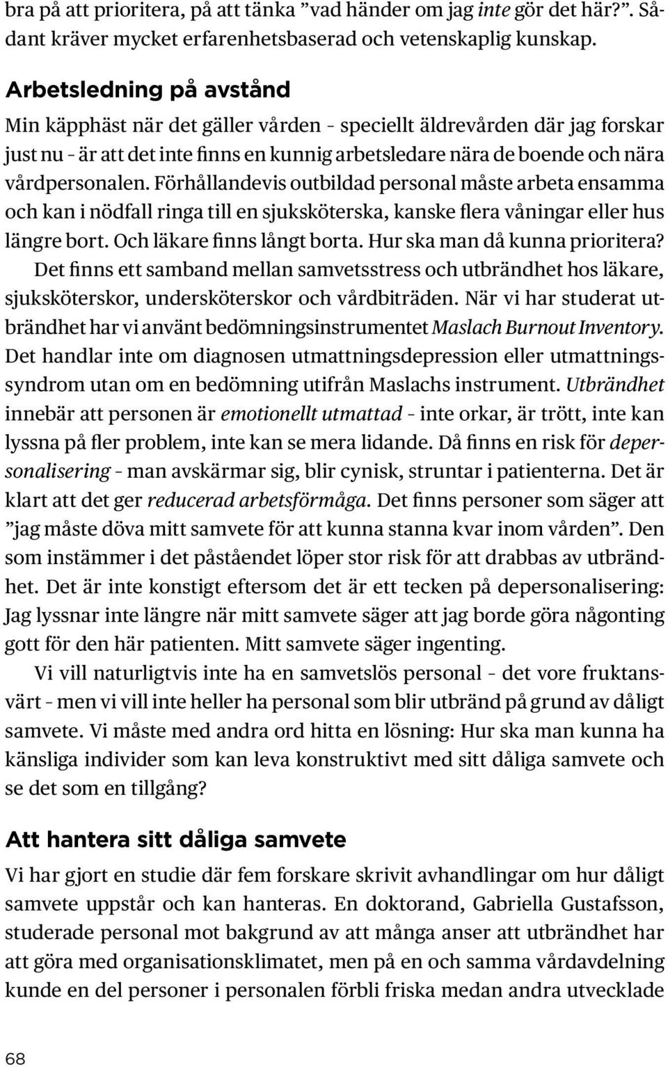 Förhållandevis outbildad personal måste arbeta ensamma och kan i nödfall ringa till en sjuksköterska, kanske flera våningar eller hus längre bort. Och läkare finns långt borta.