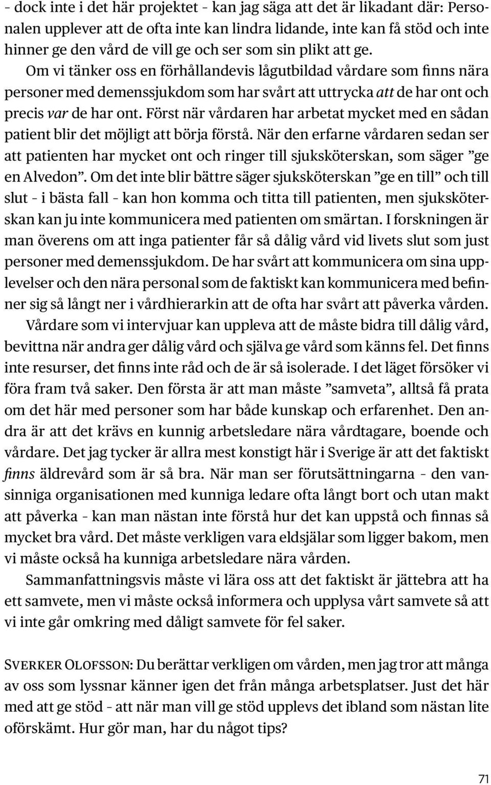 Först när vårdaren har arbetat mycket med en sådan patient blir det möjligt att börja förstå.