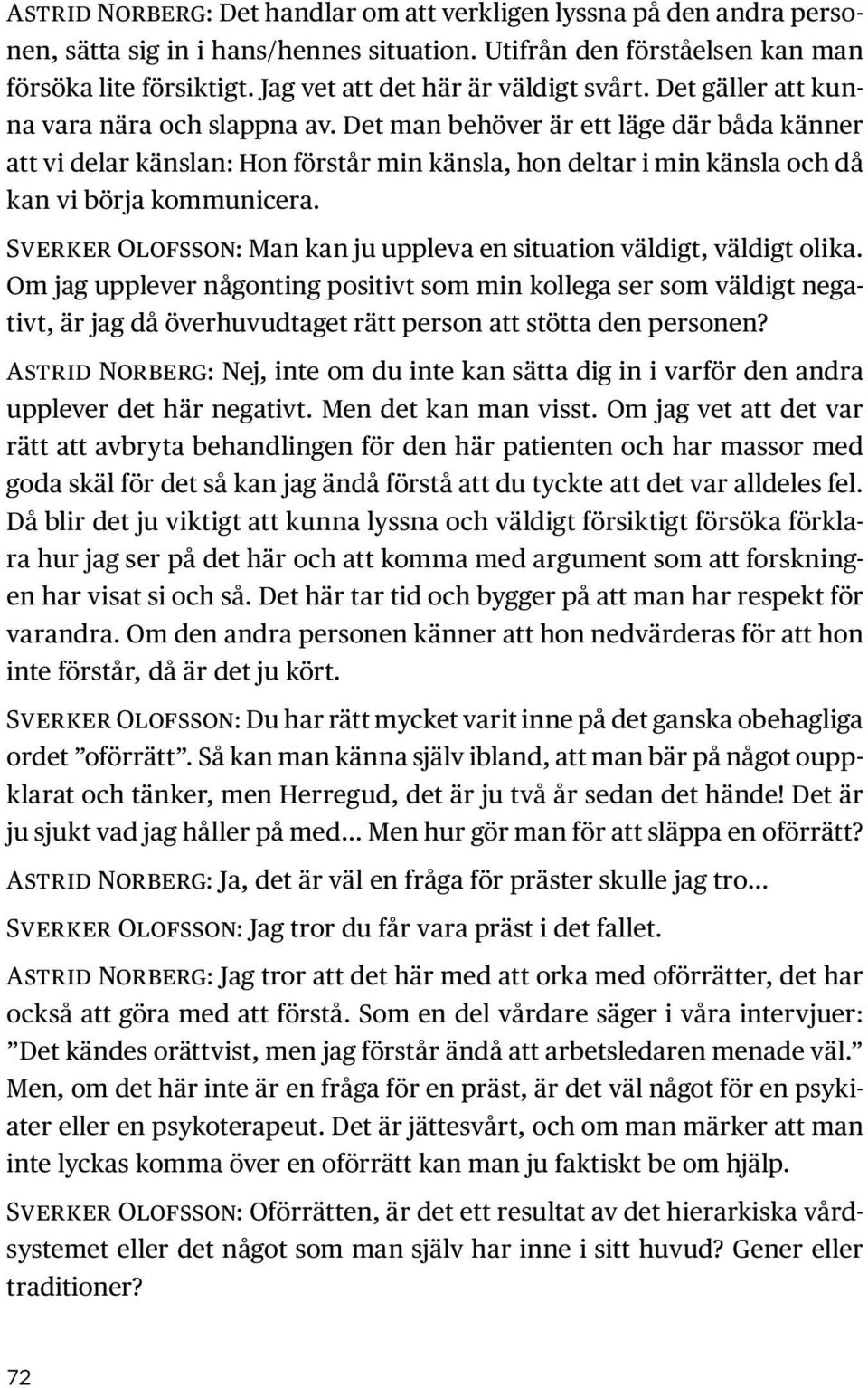 Det man behöver är ett läge där båda känner att vi delar känslan: Hon förstår min känsla, hon deltar i min känsla och då kan vi börja kommunicera.