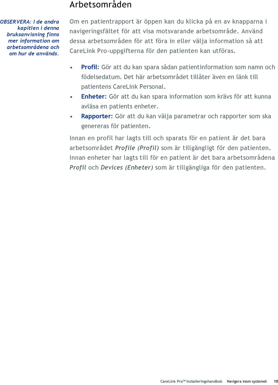 Använd dessa arbetsområden för att föra in eller välja information så att CareLink Pro-uppgifterna för den patienten kan utföras.