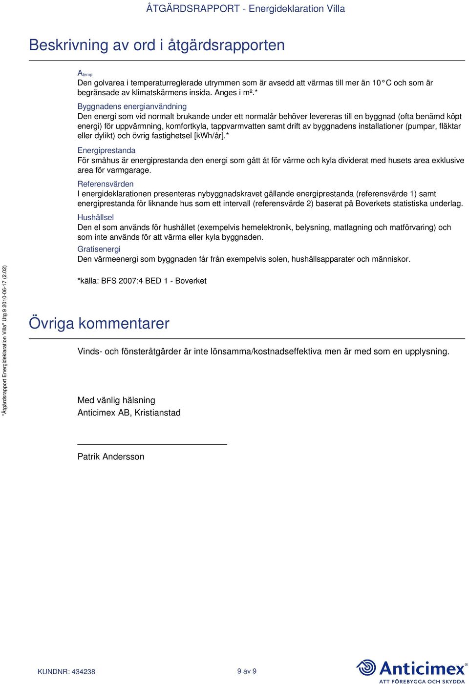 drift av byggnadens installationer (pumpar, fläktar eller dylikt) och övrig fastighetsel [kwh/år].