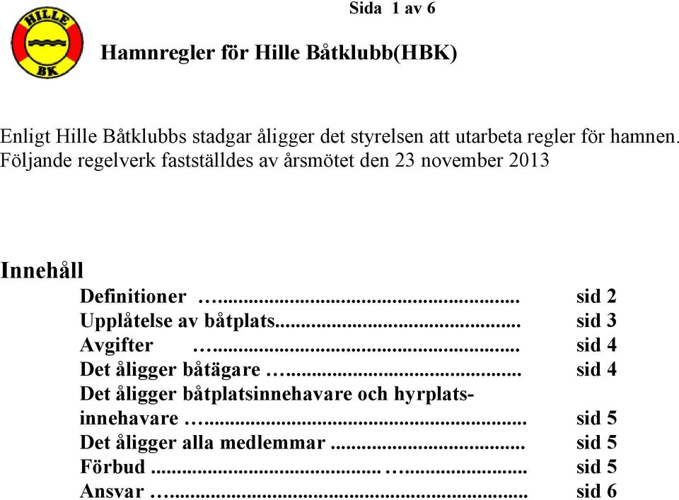 .. sid 2 Upplåtelse av båtplats... sid 3 Avgifter... sid 4 Det åligger båtägare.