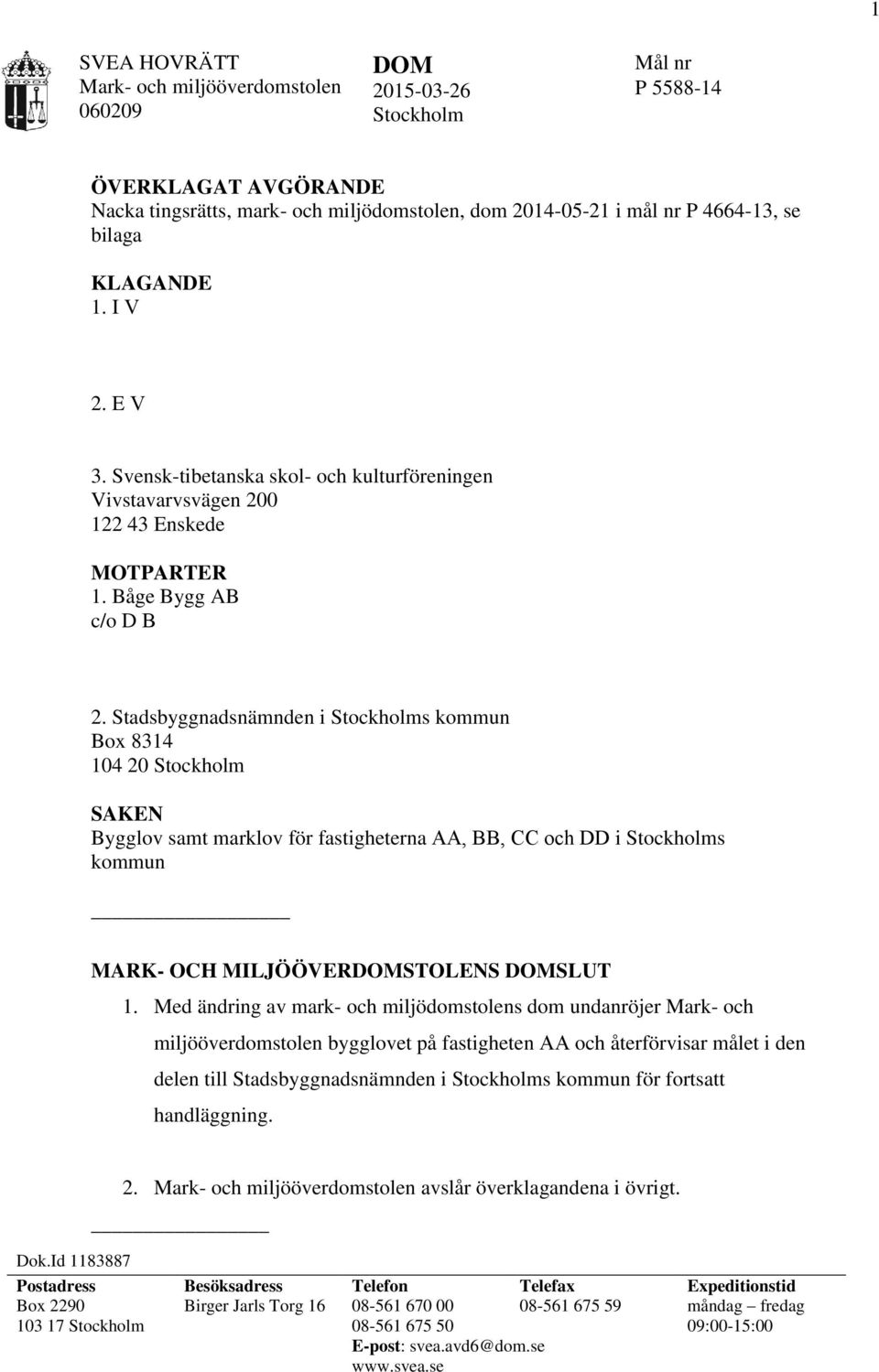 Stadsbyggnadsnämnden i Stockholms kommun Box 8314 104 20 Stockholm SAKEN Bygglov samt marklov för fastigheterna AA, BB, CC och DD i Stockholms kommun MARK- OCH MILJÖÖVERDOMSTOLENS DOMSLUT 1.