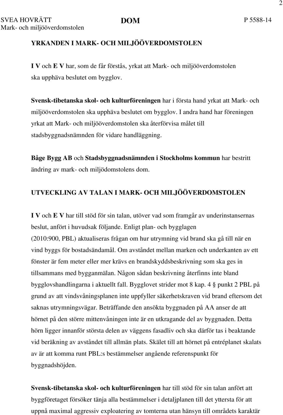 I andra hand har föreningen yrkat att ska återförvisa målet till stadsbyggnadsnämnden för vidare handläggning.