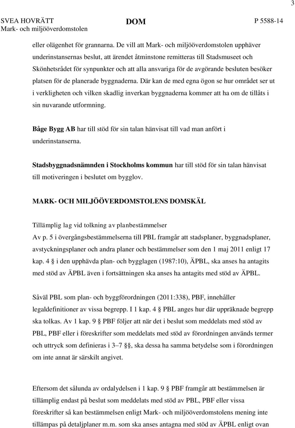 de planerade byggnaderna. Där kan de med egna ögon se hur området ser ut i verkligheten och vilken skadlig inverkan byggnaderna kommer att ha om de tillåts i sin nuvarande utformning.