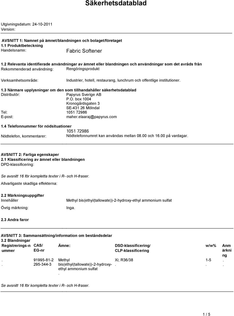 institutioner 13 Närmare upplysningar om den som tillhandahåller säkerhetsdatablad Distributör: Papyrus Sverige AB PO box 1004 Kronogårdsgaten 3 SE-431 26 Mölndal Tel: 1051 72986 E-post: