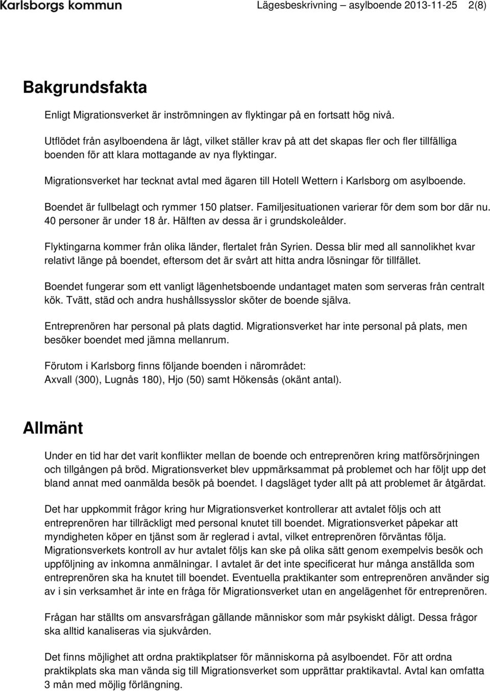 Migrationsverket har tecknat avtal med ägaren till Hotell Wettern i Karlsborg om asylboende. Boendet är fullbelagt och rymmer 150 platser. Familjesituationen varierar för dem som bor där nu.