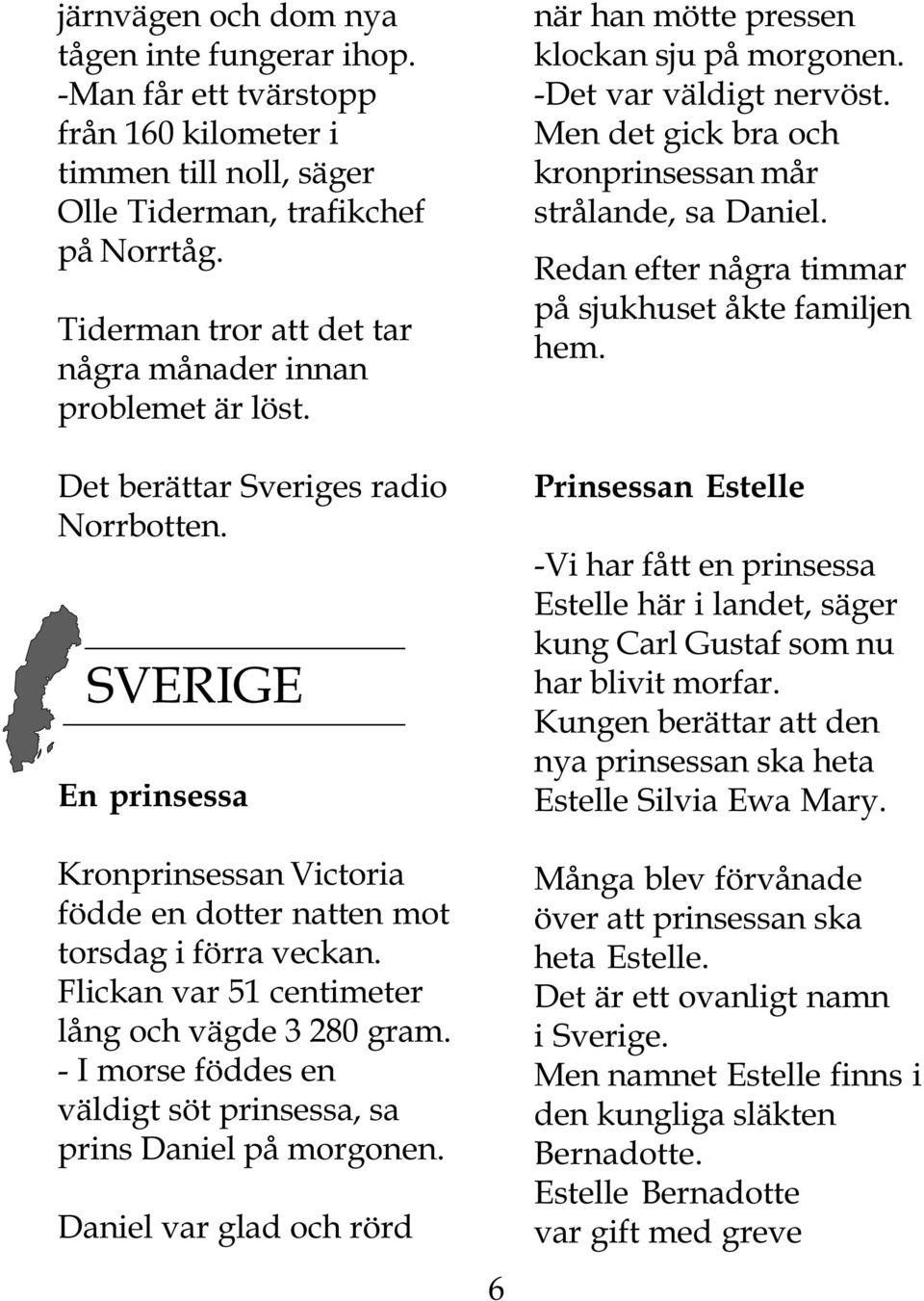 Flickan var 51 centimeter lång och vägde 3 280 gram. - I morse föddes en väldigt söt prinsessa, sa prins Daniel på morgonen. Daniel var glad och rörd 6 när han mötte pressen klockan sju på morgonen.