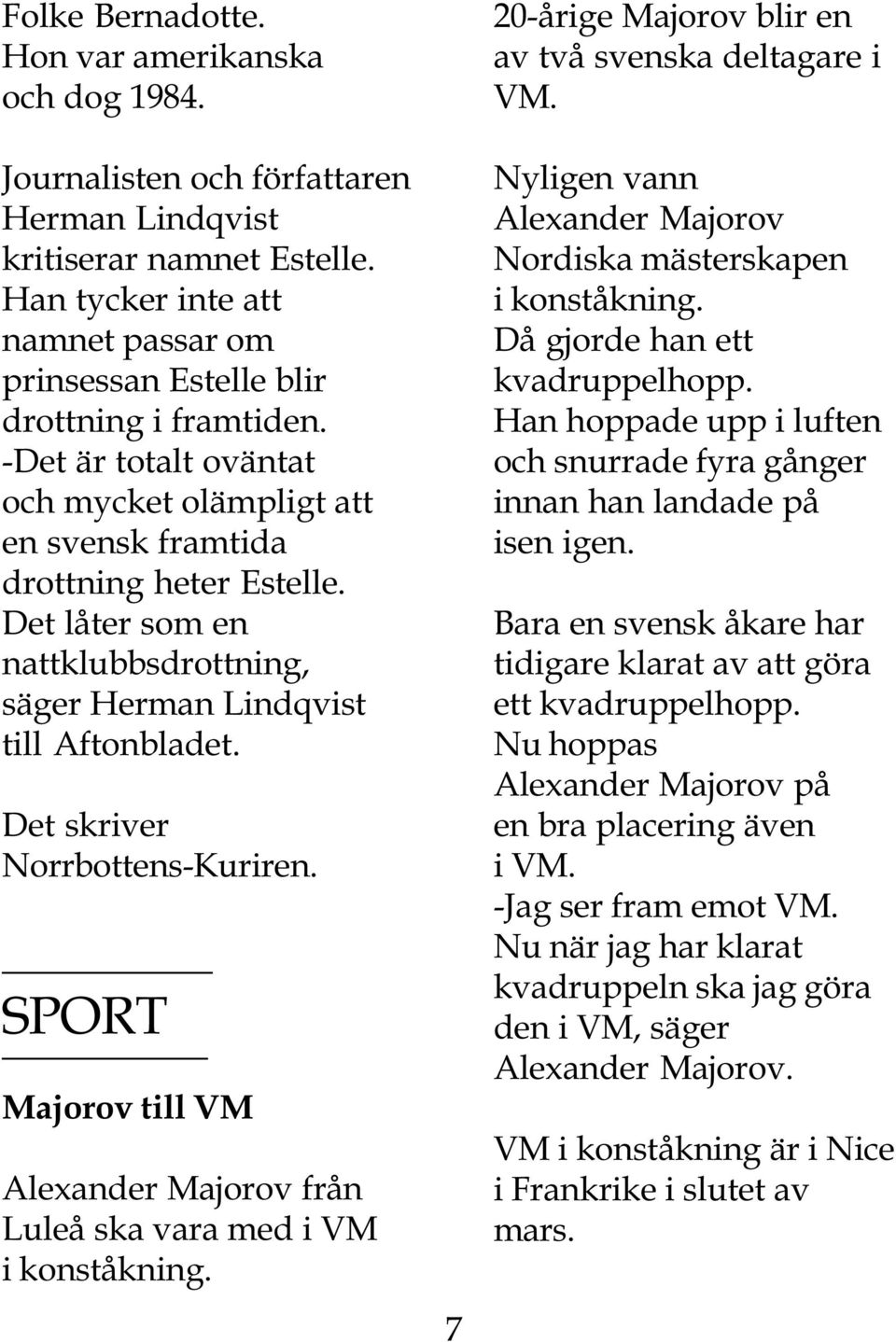 Det låter som en nattklubbsdrottning, säger Herman Lindqvist till Aftonbladet. Det skriver Norrbottens-Kuriren. SPORT Majorov till VM Alexander Majorov från Luleå ska vara med i VM i konståkning.