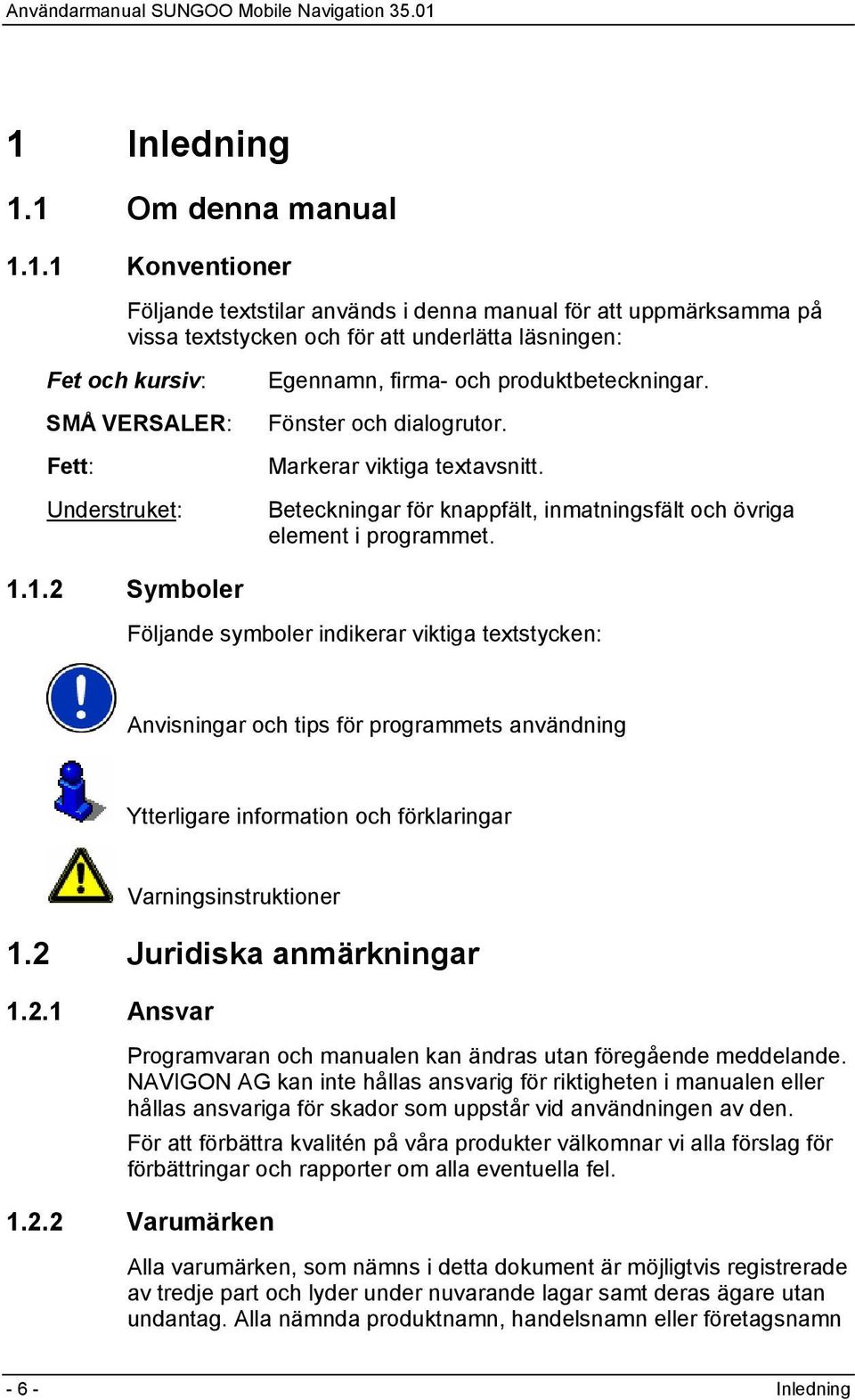 1.2 Symboler Följande symboler indikerar viktiga textstycken: Anvisningar och tips för programmets användning Ytterligare information och förklaringar Varningsinstruktioner 1.