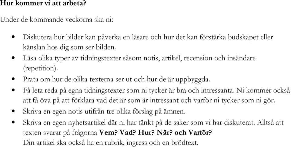 Få leta reda på egna tidningstexter som ni tycker är bra och intressanta. Ni kommer också att få öva på att förklara vad det är som är intressant och varför ni tycker som ni gör.