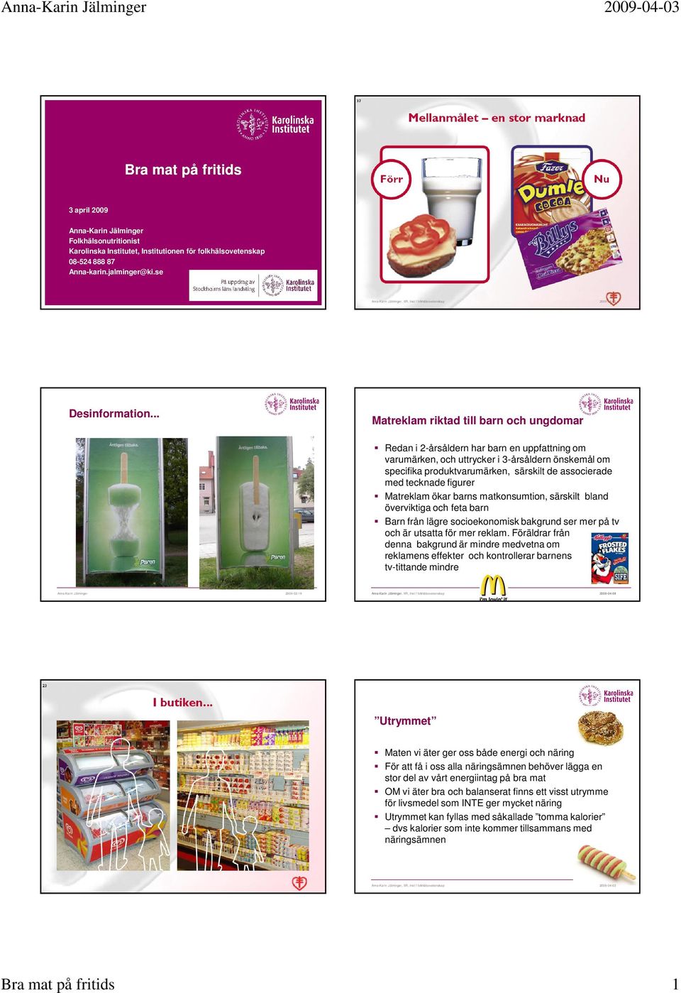 .. Matreklam riktad till barn och ungdomar Redan i 2-årsåldern har barn en uppfattning om varumärken, och uttrycker i 3-årsåldern önskemål om specifika produktvarumärken, särskilt de associerade med