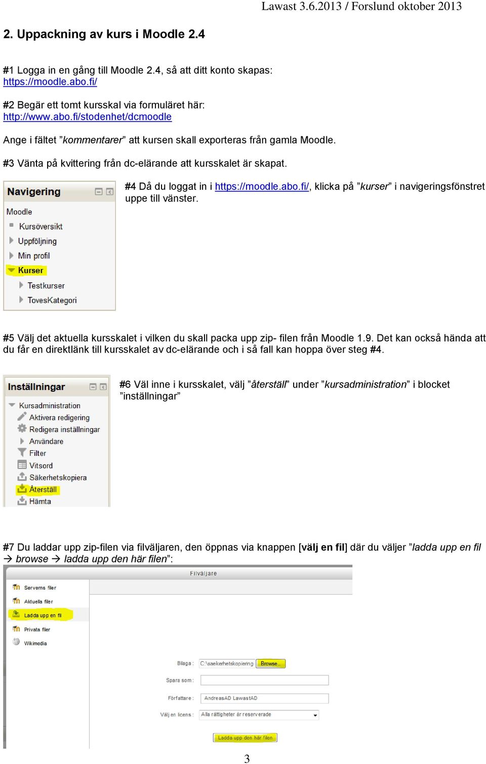 #3 Vänta på kvittering från dc-elärande att kursskalet är skapat. #4 Då du loggat in i https://moodle.abo.fi/, klicka på kurser i navigeringsfönstret uppe till vänster.