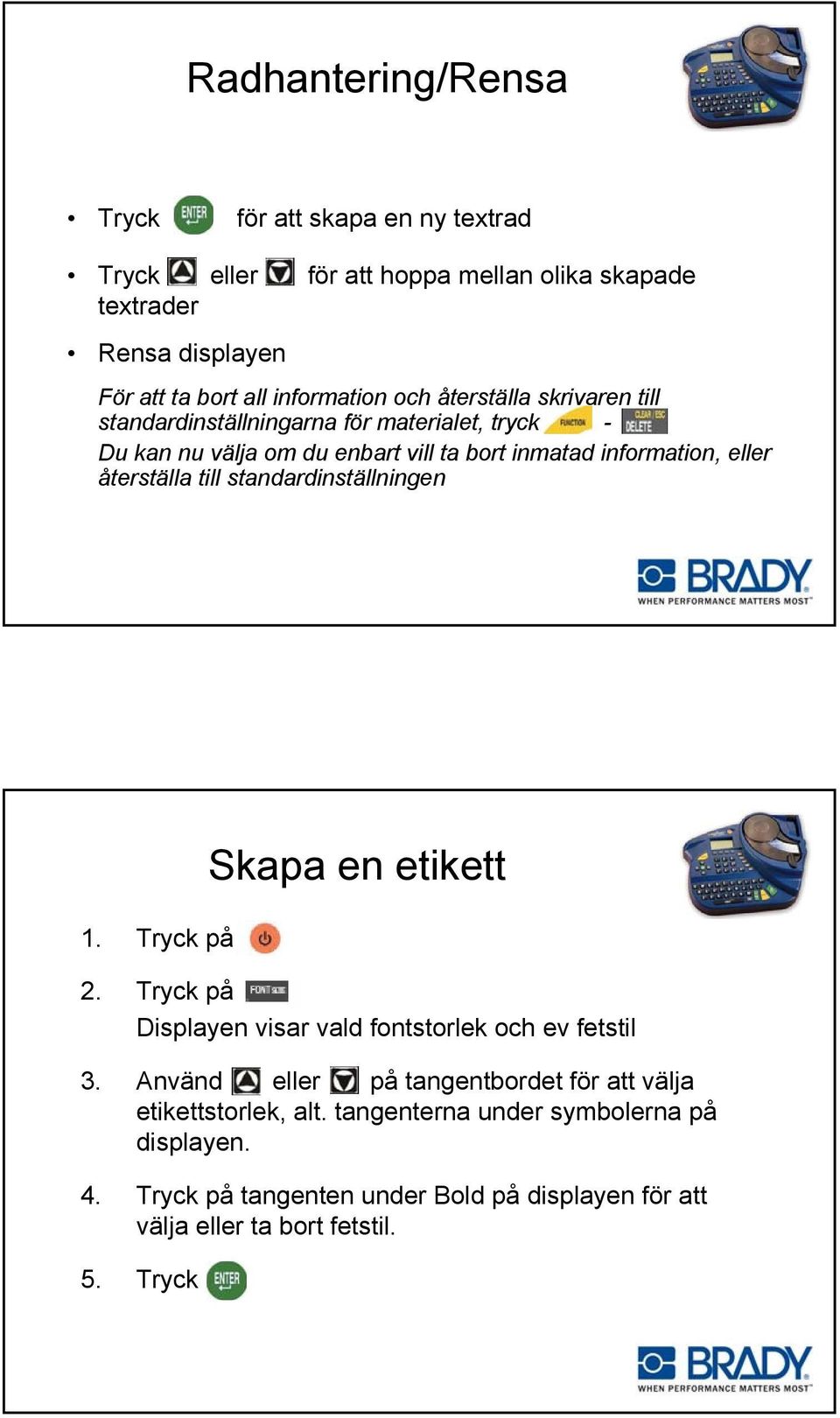 till standardinställningen 1. Tryck på 2. Tryck på Displayen visar vald fontstorlek och ev fetstil 3.