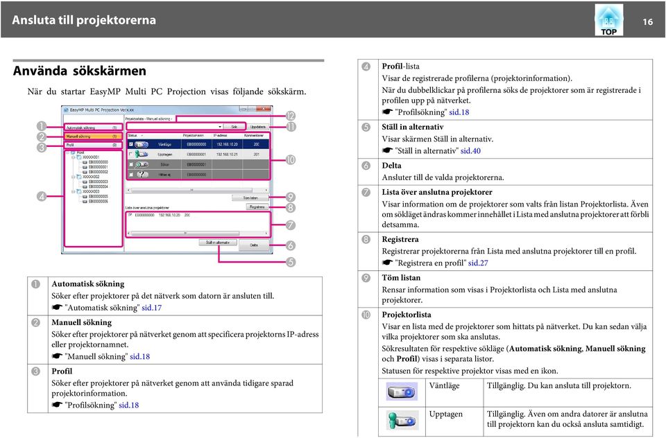 17 L K J I H Mnuell sökning Söker efter projektorer på nätverket genom tt specificer projektorns IP-dress eller projektornmnet. s "Mnuell sökning" sid.