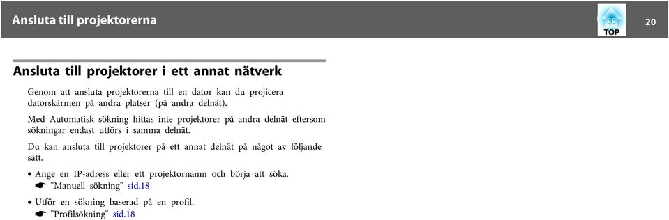 Med Automtisk sökning hitts inte projektorer på ndr delnät eftersom sökningr endst utförs i smm delnät.
