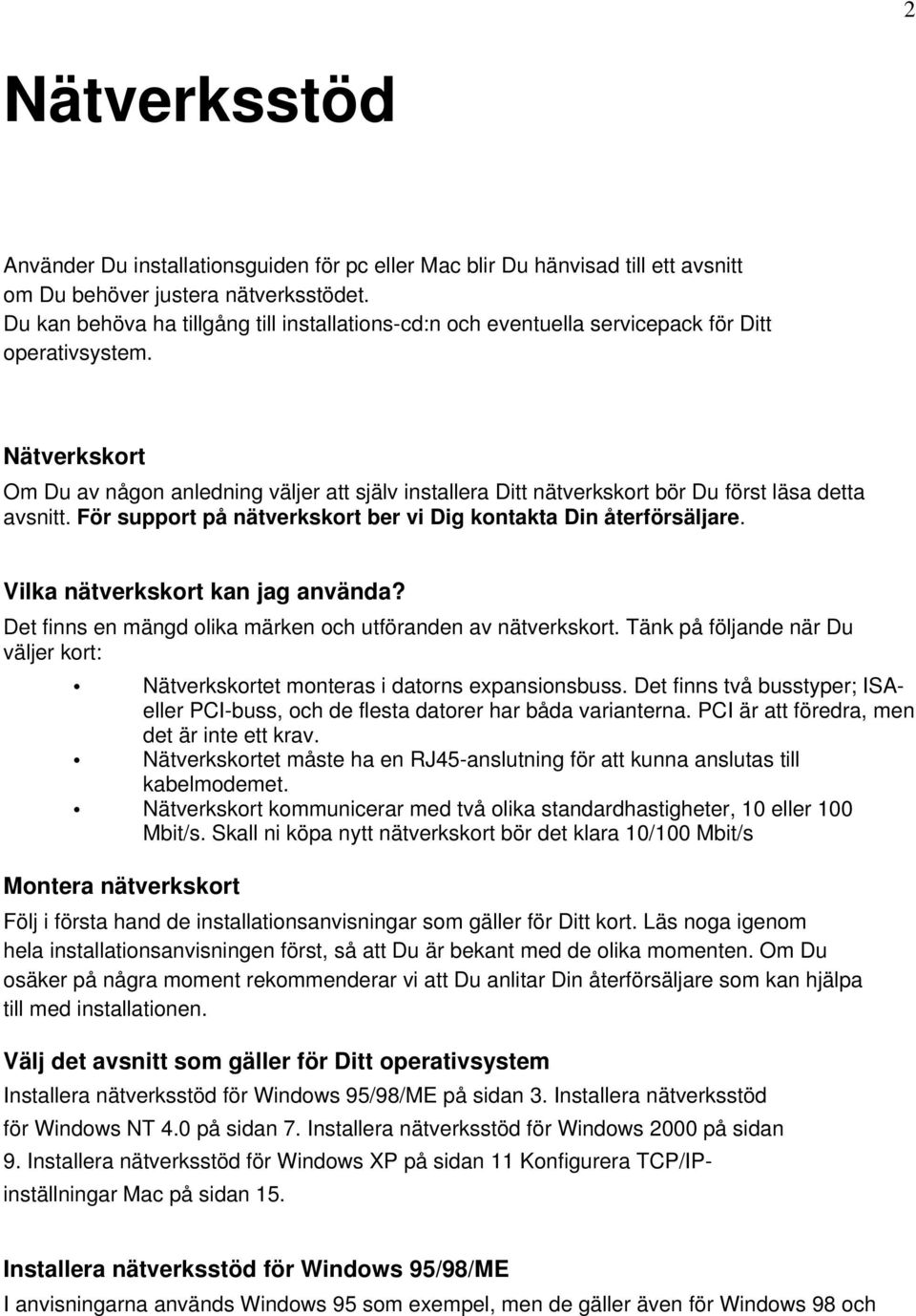 Nätverkskort Om Du av någon anledning väljer att själv installera Ditt nätverkskort bör Du först läsa detta avsnitt. För support på nätverkskort ber vi Dig kontakta Din återförsäljare.