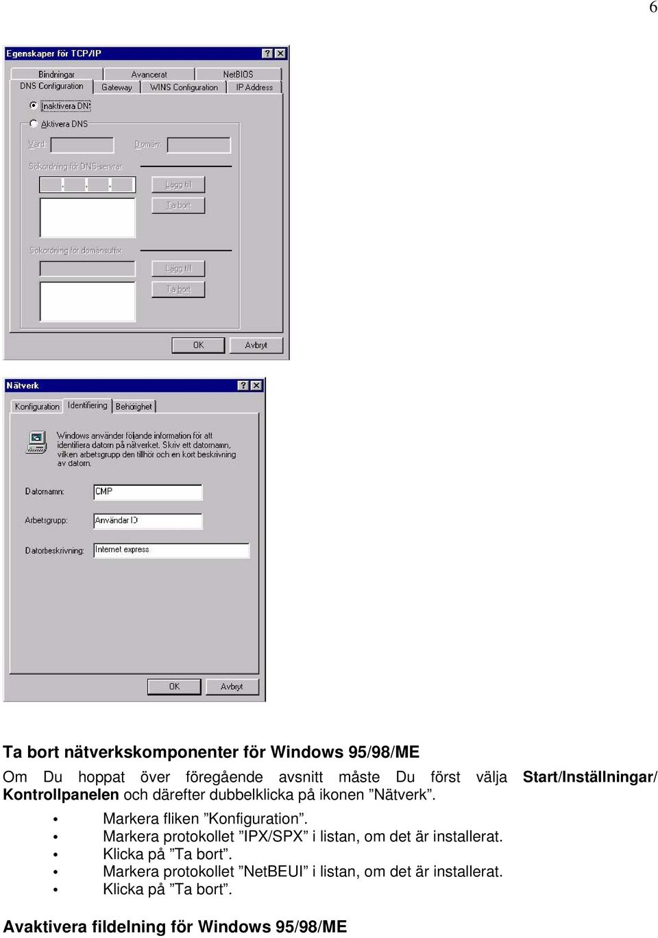 Markera fliken Konfiguration. Markera protokollet IPX/SPX i listan, om det är installerat.