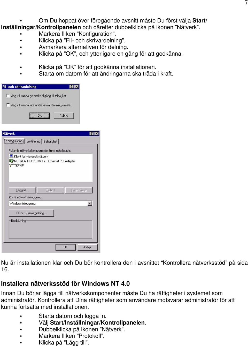 Starta om datorn för att ändringarna ska träda i kraft. Nu är installationen klar och Du bör kontrollera den i avsnittet Kontrollera nätverksstöd på sida 16. Installera nätverksstöd för Windows NT 4.