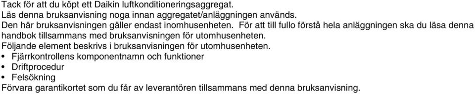 För att till fullo förstå hela anläggningen ska du läsa denna handbok tillsammans med bruksanvisningen för utomhusenheten.