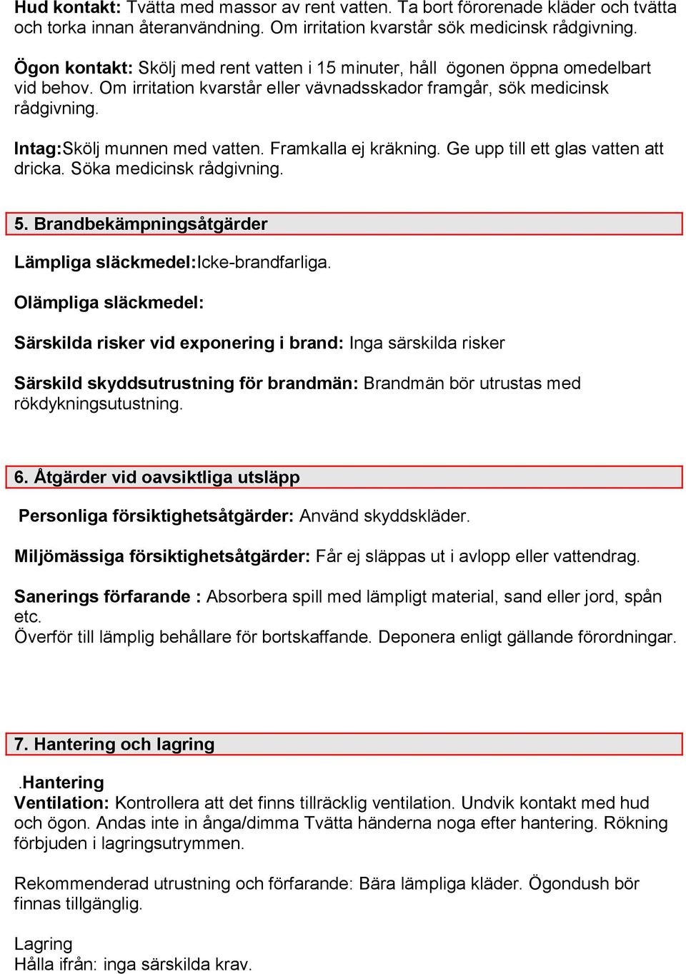 Framkalla ej kräkning. Ge upp till ett glas vatten att dricka. Söka medicinsk rådgivning. 5. Brandbekämpningsåtgärder Lämpliga släckmedel:icke-brandfarliga.