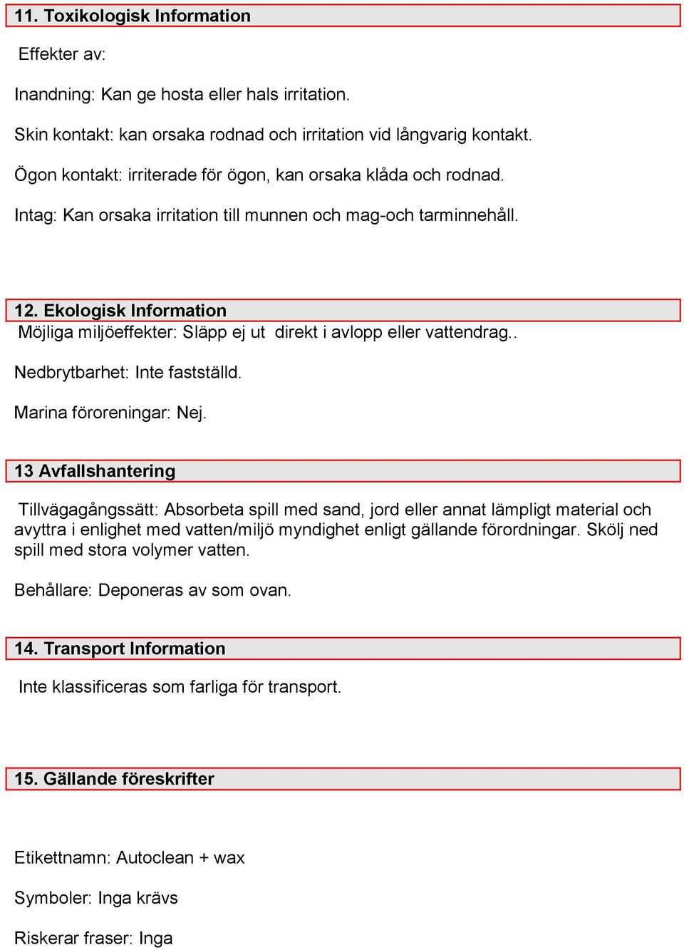 Ekologisk Information Möjliga miljöeffekter: Släpp ej ut direkt i avlopp eller vattendrag.. Nedbrytbarhet: Inte fastställd. Marina föroreningar: Nej.