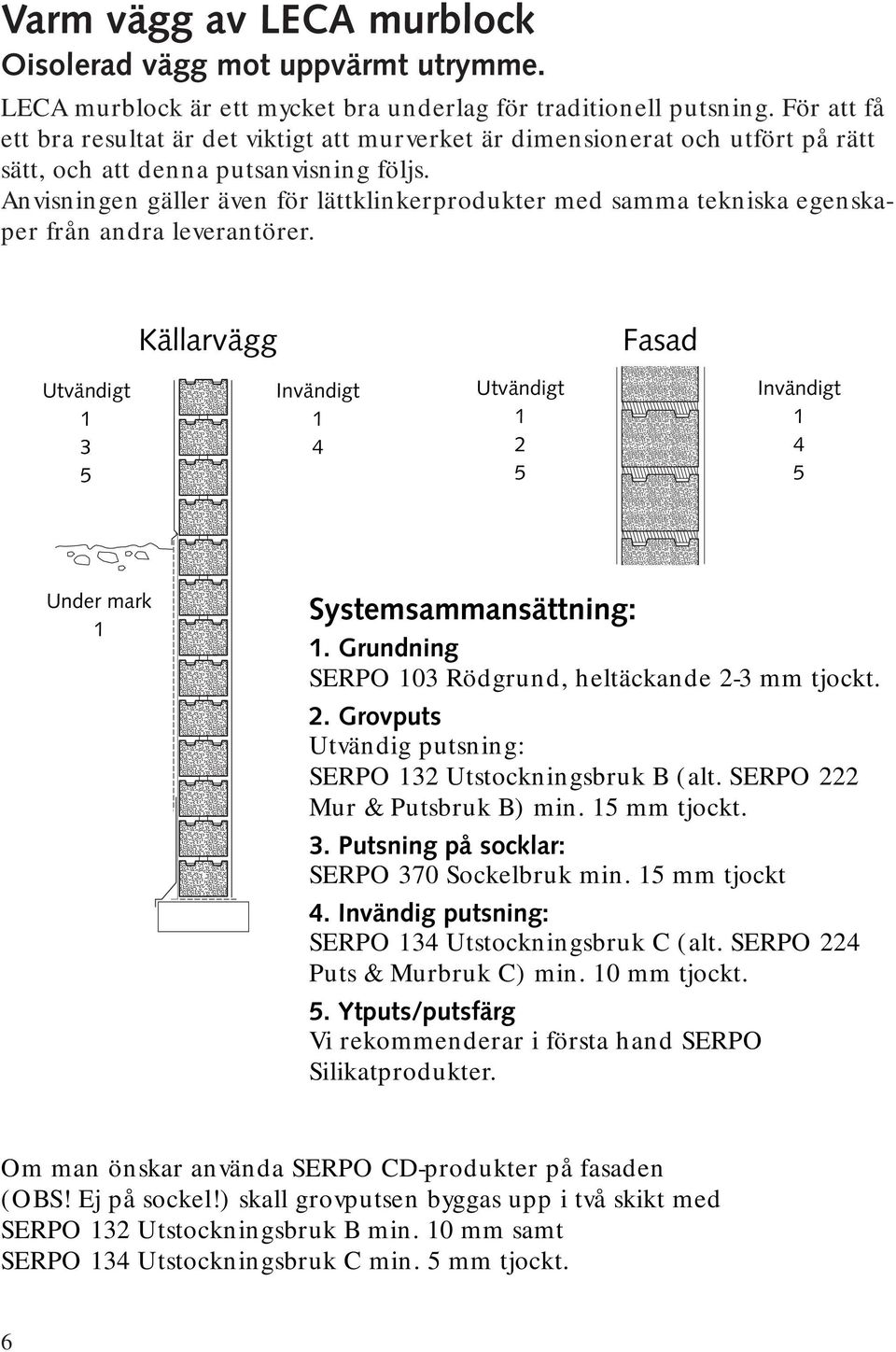 Anvisningen gäller även för lättklinkerprodukter med samma tekniska egenskaper från andra leverantörer.