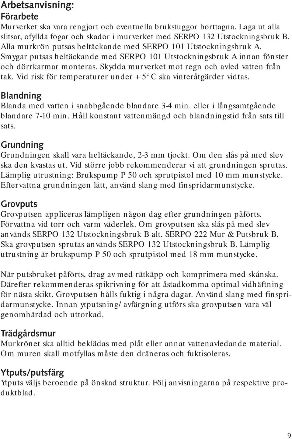 Skydda murverket mot regn och avled vatten från tak. Vid risk för temperaturer under + 5 C ska vinteråtgärder vidtas. Blandning Blanda med vatten i snabbgående blandare 3-4 min.