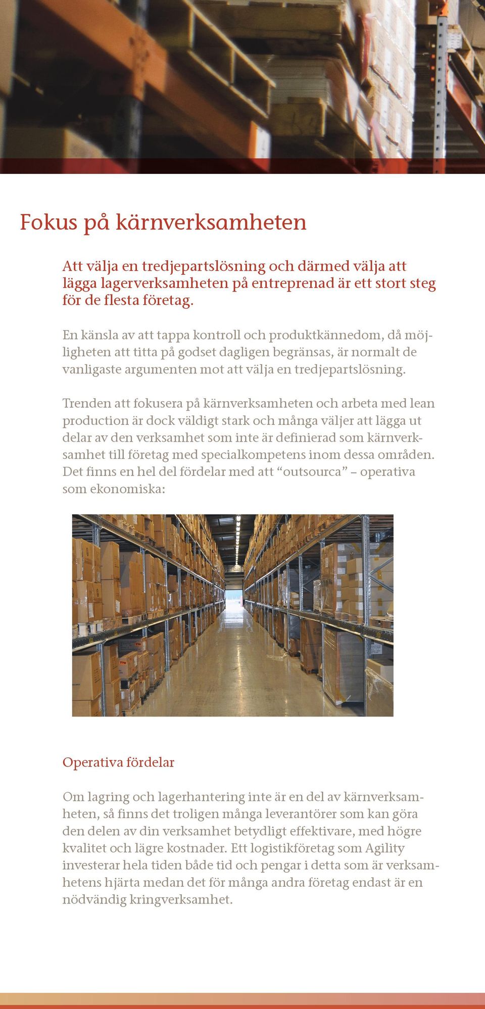 Trenden att fokusera på kärnverksamheten och arbeta med lean production är dock väldigt stark och många väljer att lägga ut delar av den verksamhet som inte är definierad som kärnverksamhet till