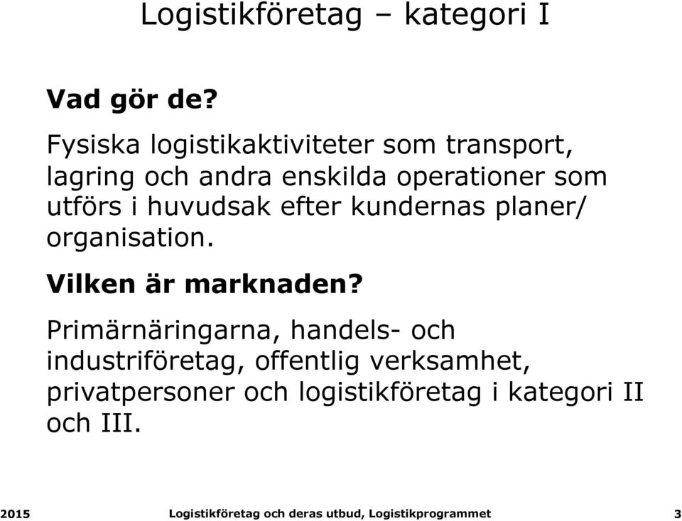 som utförs i huvudsak efter kundernas planer/ organisation. Vilken är marknaden?
