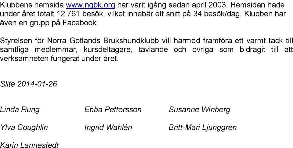 Styrelsen för Norra Gotlands Brukshundklubb vill härmed framföra ett varmt tack till samtliga medlemmar, kursdeltagare,