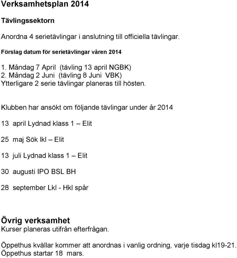 Klubben har ansökt om följande tävlingar under år 2014 13 april Lydnad klass 1 Elit 25 maj Sök lkl Elit 13 juli Lydnad klass 1 Elit 30 augusti IPO BSL BH