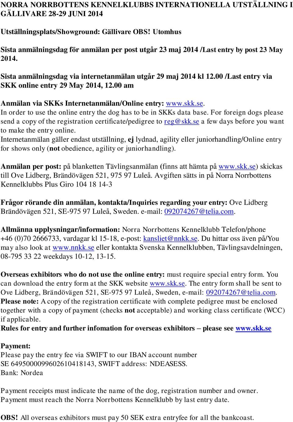 00 /Last entry via SKK online entry 29 May 2014, 12.00 am Anmälan via SKKs Internetanmälan/Online entry: www.skk.se. In order to use the online entry the dog has to be in SKKs data base.