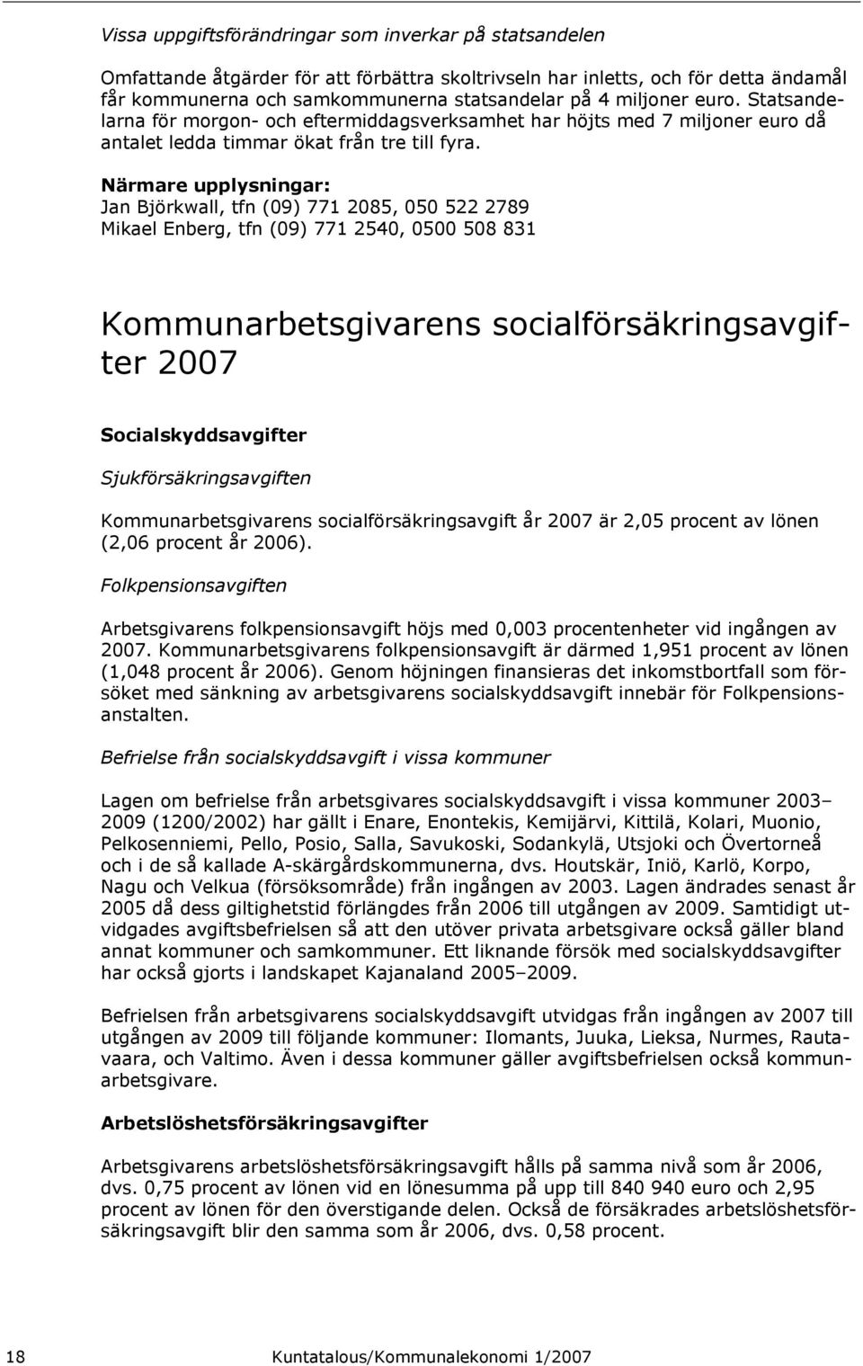 Närmare upplysningar: Jan Björkwall, tfn (09) 771 2085, 050 522 2789 Mikael Enberg, tfn (09) 771 2540, 0500 508 831 Kommunarbetsgivarens socialförsäkringsavgifter 2007 Socialskyddsavgifter