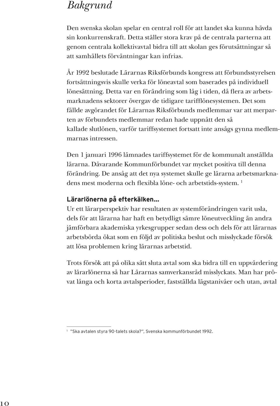 År 1992 beslutade Lärarnas Riksförbunds kongress att förbundsstyrelsen fortsättningsvis skulle verka för löneavtal som baserades på individuell lönesättning.