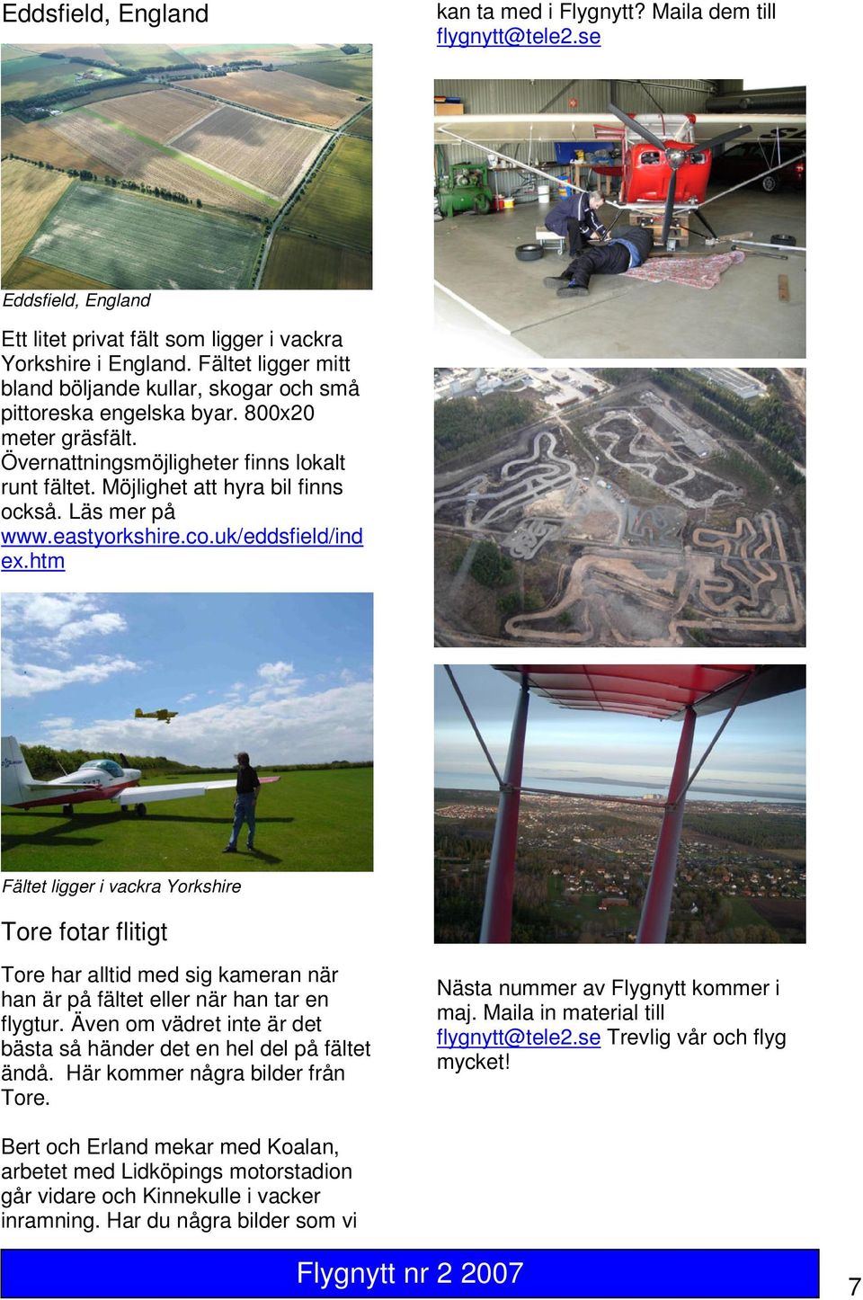 Läs mer på www.eastyorkshire.co.uk/eddsfield/ind ex.htm Fältet ligger i vackra Yorkshire Tore fotar flitigt Tore har alltid med sig kameran när han är på fältet eller när han tar en flygtur.