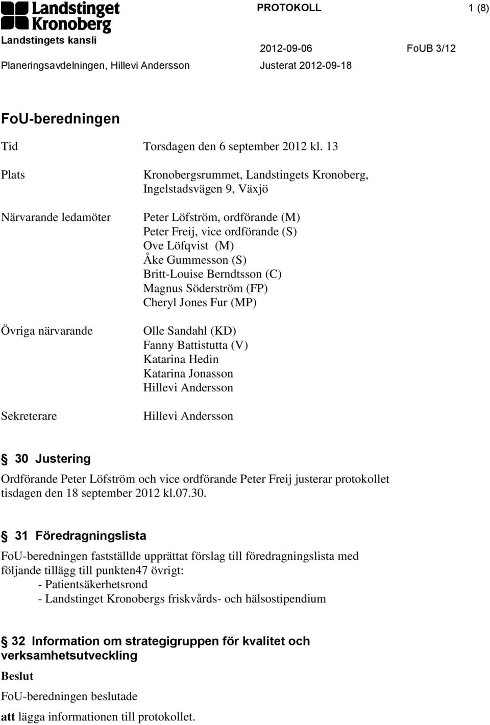 Löfqvist (M) Åke Gummesson (S) Britt-Louise Berndtsson (C) Magnus Söderström (FP) Cheryl Jones Fur (MP) Olle Sandahl (KD) Fanny Battistutta (V) Katarina Hedin Katarina Jonasson Hillevi Andersson
