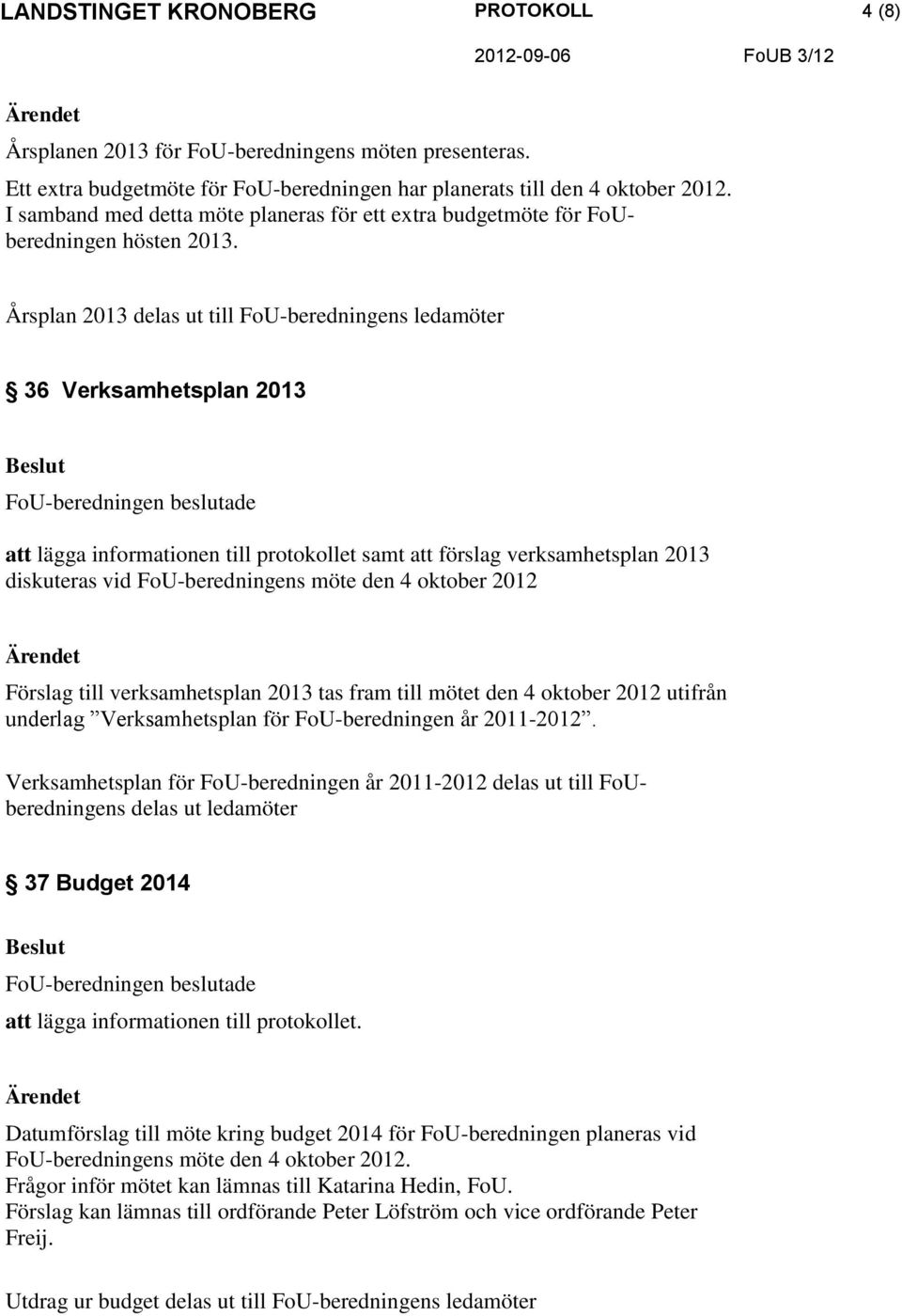 Årsplan 2013 delas ut till FoU-beredningens ledamöter 36 Verksamhetsplan 2013 att lägga informationen till protokollet samt att förslag verksamhetsplan 2013 diskuteras vid FoU-beredningens möte den 4