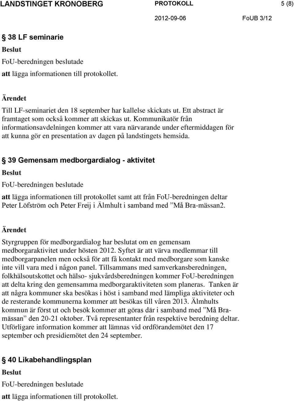 39 Gemensam medborgardialog - aktivitet att lägga informationen till protokollet samt att från FoU-beredningen deltar Peter Löfström och Peter Freij i Älmhult i samband med Må Bra-mässan2.