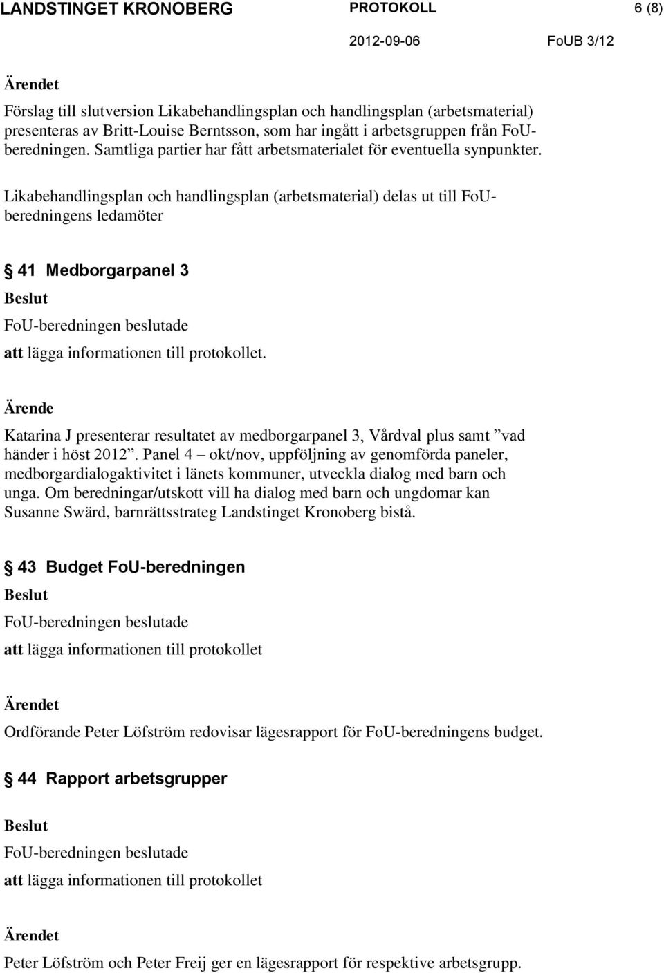 Likabehandlingsplan och handlingsplan (arbetsmaterial) delas ut till FoUberedningens ledamöter 41 Medborgarpanel 3 Ärende Katarina J presenterar resultatet av medborgarpanel 3, Vårdval plus samt vad
